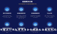如何解决TP钱包中代币合约地址无法找到的问题？