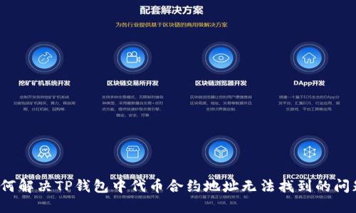 如何解决TP钱包中代币合约地址无法找到的问题？