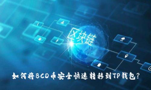 如何将BCD币安全快速转移到TP钱包?