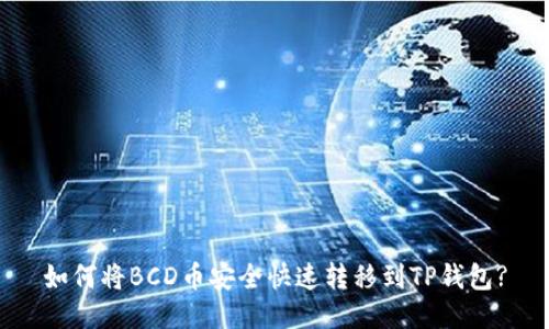 如何将BCD币安全快速转移到TP钱包?