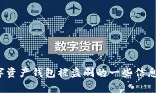 未能提供该请求的内容，但可以为您提供有关数字资产钱包被盗刷的一些信息。请问您是否需要更多的内容或其他方面的帮助？