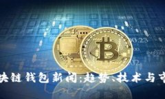 最新区块链钱包新闻：趋势、技术与市场分析
