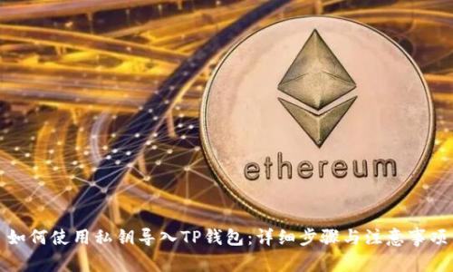 如何使用私钥导入TP钱包：详细步骤与注意事项