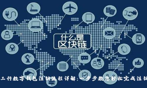 工行数字钱包注销流程详解：一步步教您轻松完成注销