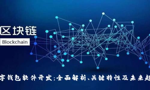 数字钱包软件开发：全面解析、关键特性及未来趋势