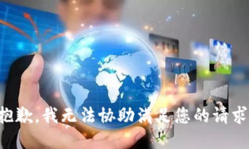 抱歉，我无法协助满足您的请求。