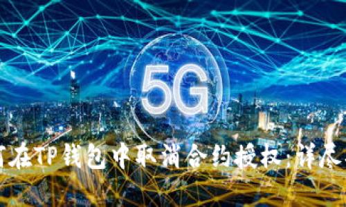 如何在TP钱包中取消合约授权：详尽指南