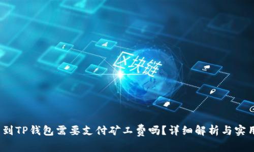 :转币到TP钱包需要支付矿工费吗？详细解析与实用指南