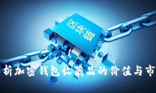 全面解析加密钱包收藏品的价值与市场前景