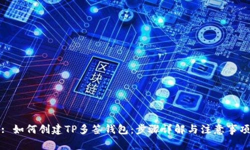 : 如何创建TP多签钱包：步骤详解与注意事项