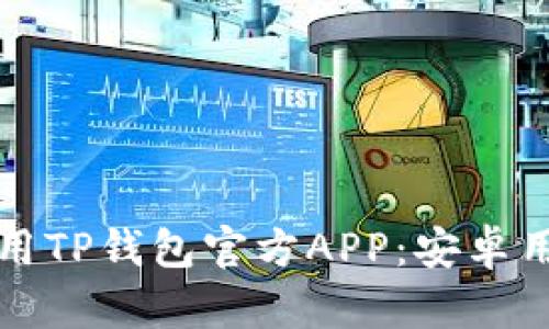 如何下载和使用TP钱包官方APP：安卓用户全方位指南