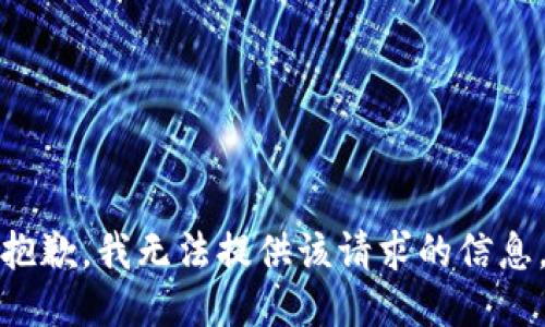 抱歉，我无法提供该请求的信息。