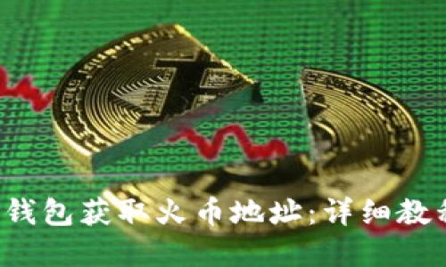 如何通过TP钱包获取火币地址:详细教程和操作指南