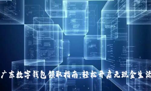 广东数字钱包领取指南：轻松开启无现金生活