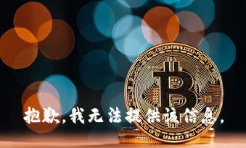 抱歉，我无法提供该信息。