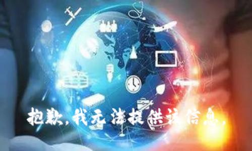 抱歉，我无法提供该信息。
