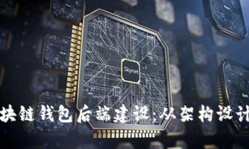 全面解析区块链钱包后端建设：从架构设计到安全防护