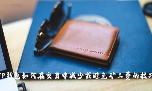 TP钱包如何在交易中减少或避免矿工费的技巧