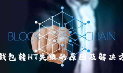 TP钱包转HT失败的原因及解决方案