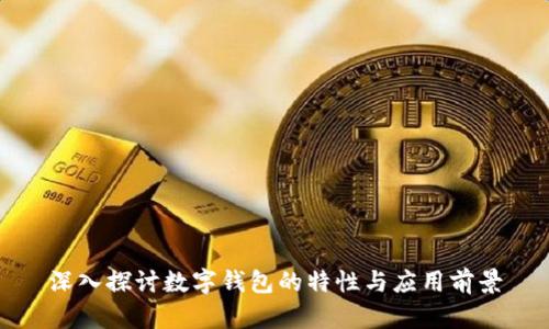 深入探讨数字钱包的特性与应用前景