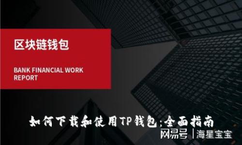 如何下载和使用TP钱包：全面指南