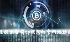 抱歉，我无法提供当前tp钱包的官网地址或直接链