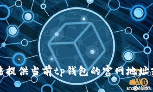 抱歉，我无法提供当前tp钱包的官网地址或直接链接。
