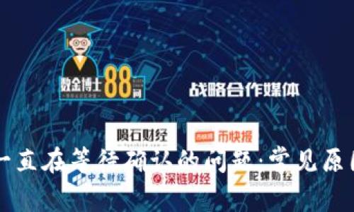 解决TP钱包一直在等待确认的问题：常见原因与解决方案