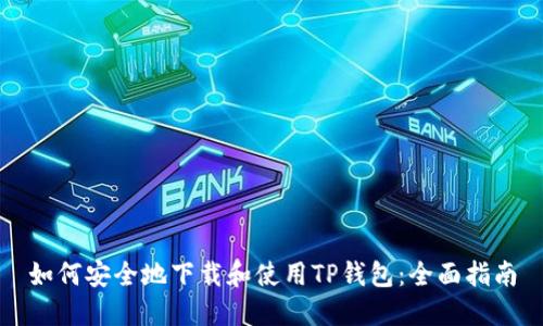 如何安全地下载和使用TP钱包：全面指南
