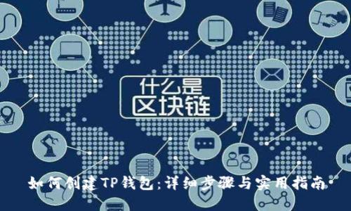 如何创建TP钱包：详细步骤与实用指南