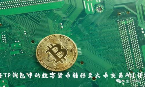 如何将TP钱包中的数字货币转移至火币交易所？详细指南