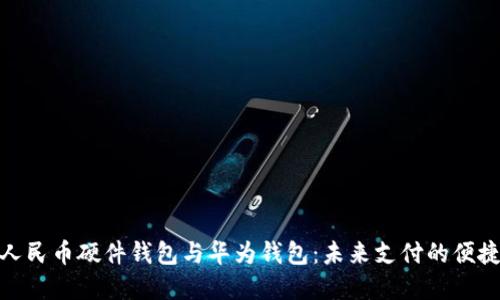 数字人民币硬件钱包与华为钱包：未来支付的便捷之道