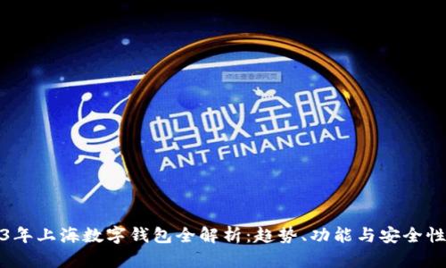2023年上海数字钱包全解析：趋势、功能与安全性探讨