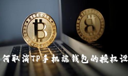 如何取消TP手机端钱包的授权设置