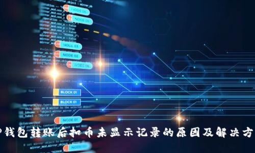 TP钱包转账后扣币未显示记录的原因及解决方法