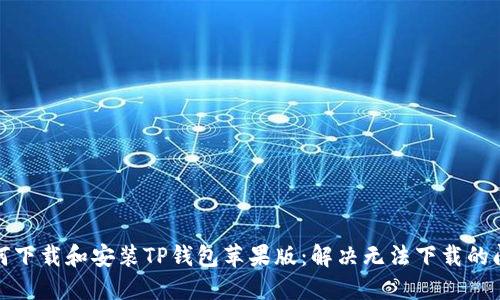 如何下载和安装TP钱包苹果版：解决无法下载的问题