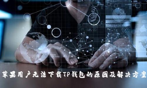苹果用户无法下载TP钱包的原因及解决方案