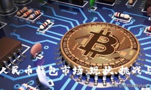 探讨数字人民币钱包市场：现状、挑战与未来展望