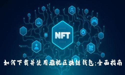 如何下载并使用雅视区块链钱包：全面指南