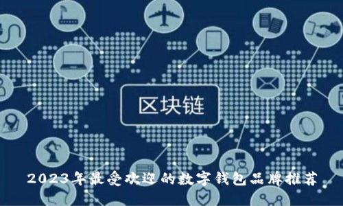 2023年最受欢迎的数字钱包品牌推荐