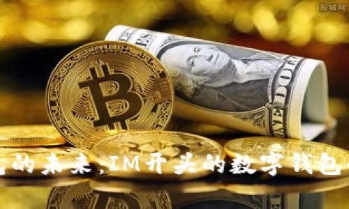 数字钱包的未来：IM开头的数字钱包全面解析
