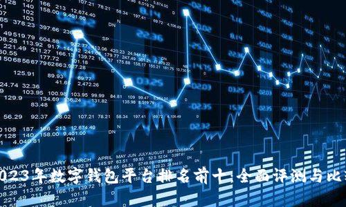 2023年数字钱包平台排名前十：全面评测与比较
