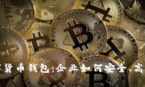 全面解析对公数字货币钱包：企业如何安全、高效地管理数字资产