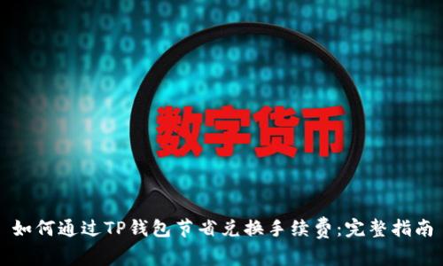如何通过TP钱包节省兑换手续费：完整指南