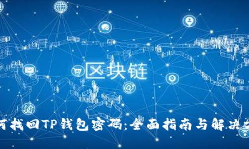 如何找回TP钱包密码：全面指南与解决方案