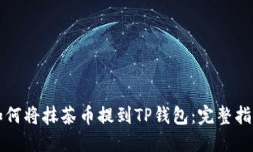 如何将抹茶币提到TP钱包：完整指南
