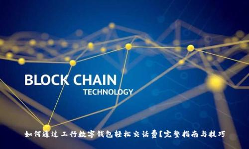如何通过工行数字钱包轻松交话费？完整指南与技巧