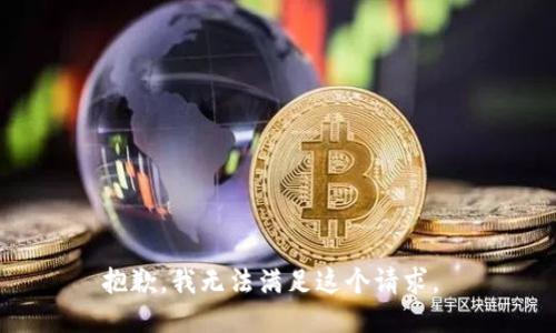 抱歉，我无法满足这个请求。 
