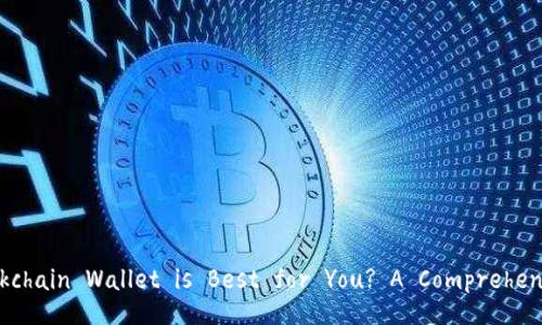 Which Blockchain Wallet is Best for You? A Comprehensive Guide
