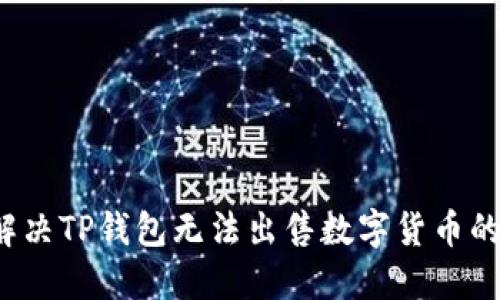 如何解决TP钱包无法出售数字货币的问题？